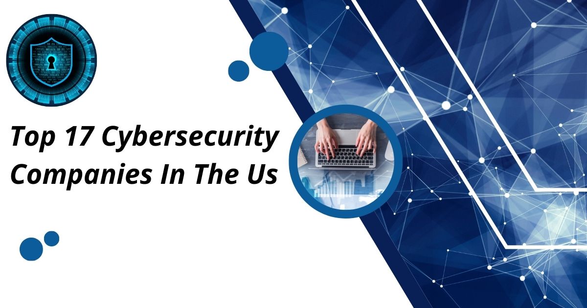 Top 17 Cybersecurity Companies In The Us