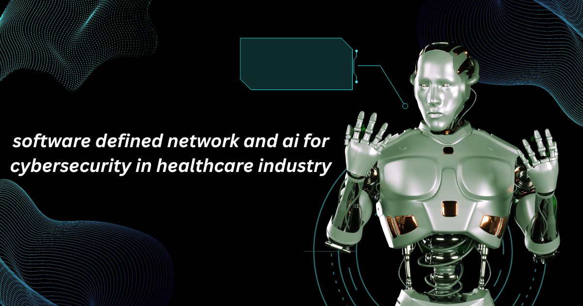 software defined network and ai for cybersecurity in healthcare industry