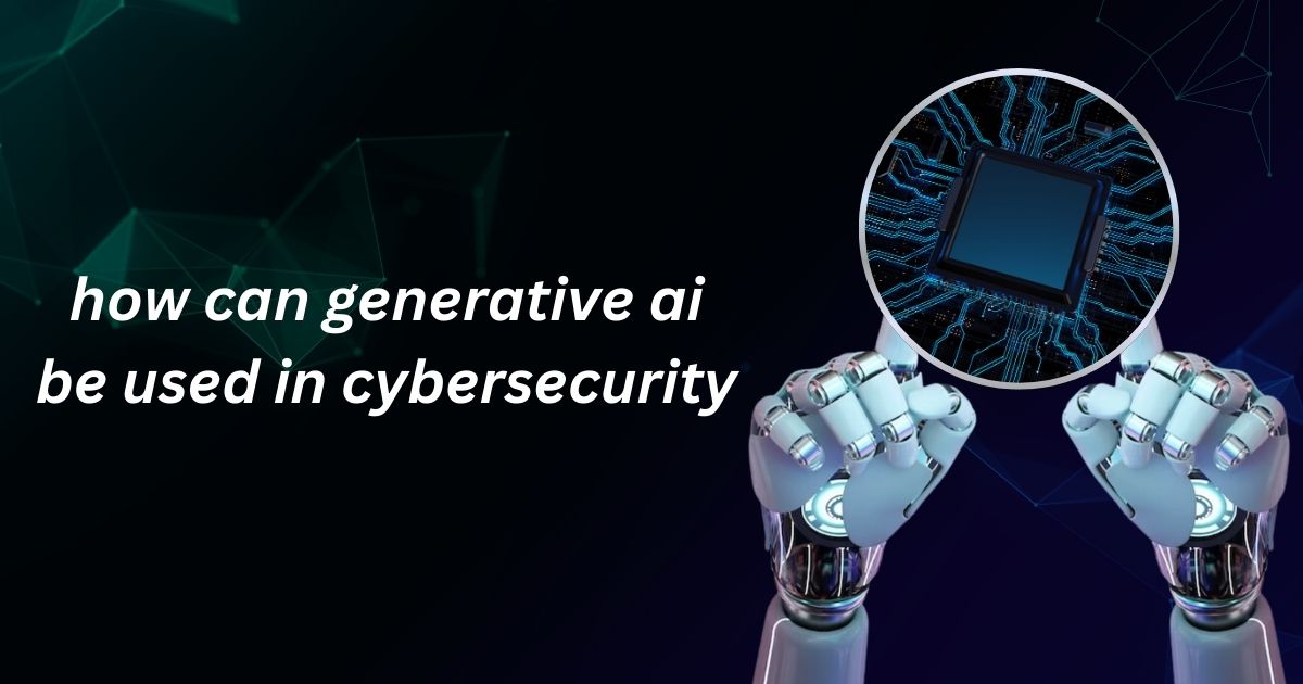 how can generative ai be used in cybersecurity