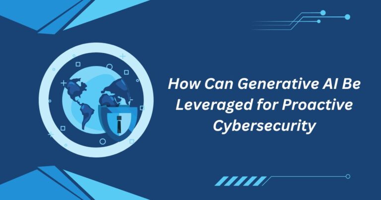 How Can Generative AI Be Leveraged for Proactive Cybersecurity